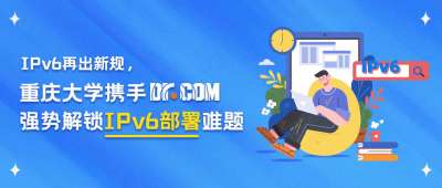 IPv6再出新规，重庆大学携手城市热点强势解锁IPv6部署难题