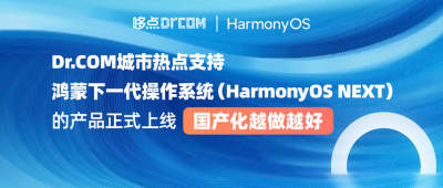 官宣：Dr.COM城市热点支持“鸿蒙下一代操作系统（HarmonyOS NEXT）”的产品正式上线，国产化越做越好
